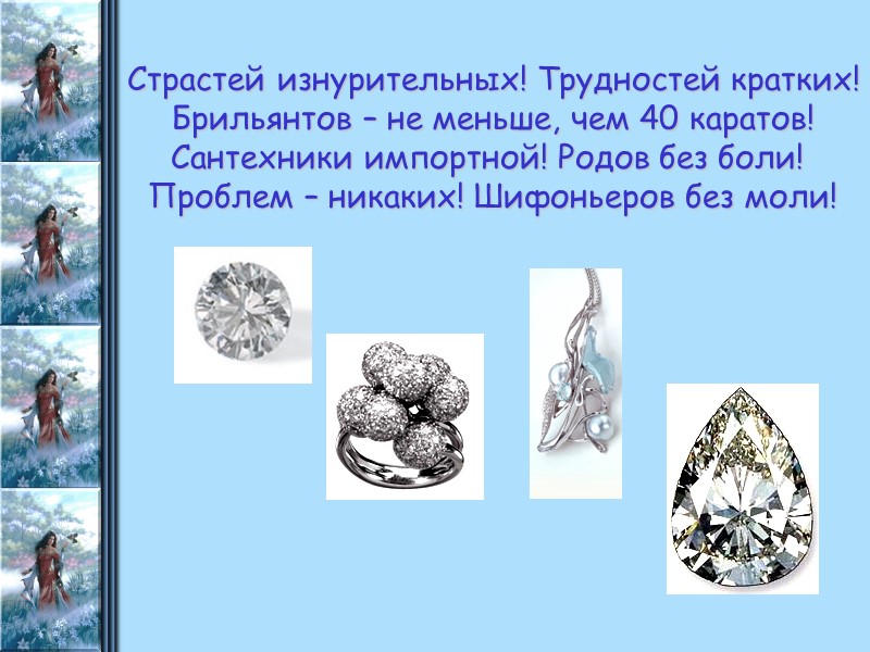 Страстей изнурительных! Трудностей кратких! Брильянтов – не меньше, чем 40 каратов! Сантехники импортной! Родов